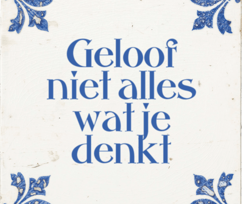 Geloof niet alles wat je denkt…